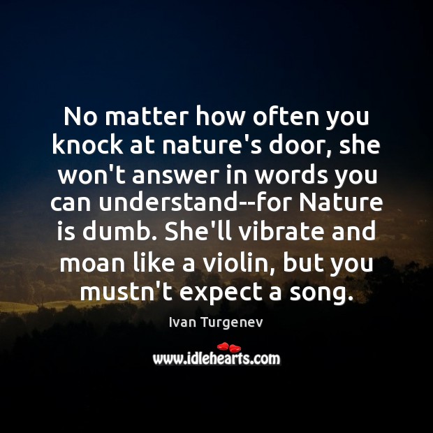 No matter how often you knock at nature’s door, she won’t answer Ivan Turgenev Picture Quote