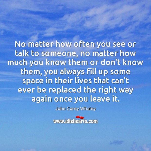 No matter how often you see or talk to someone, no matter John Corey Whaley Picture Quote