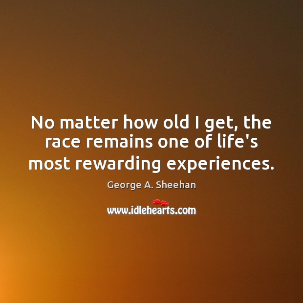 No matter how old I get, the race remains one of life’s most rewarding experiences. Image