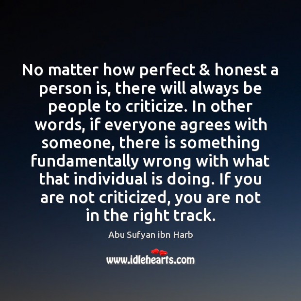 No matter how perfect & honest a person is, there will always be Criticize Quotes Image