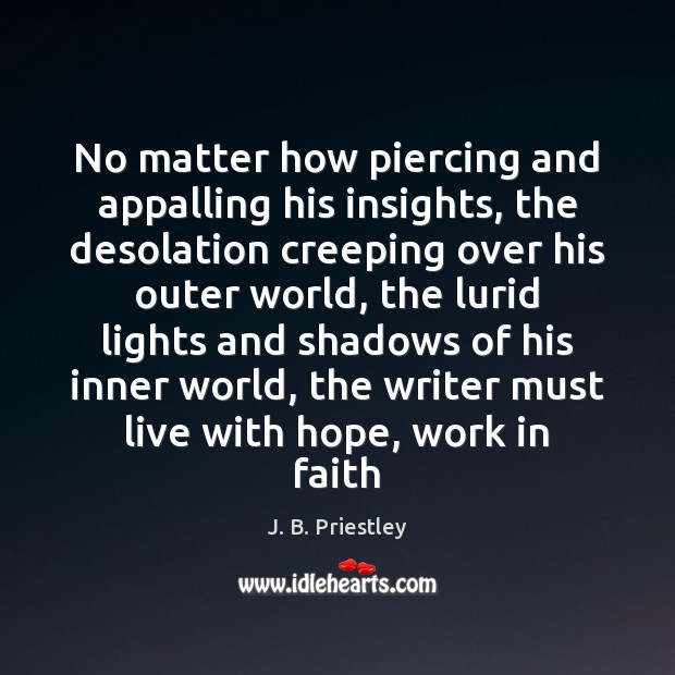 No matter how piercing and appalling his insights, the desolation creeping over J. B. Priestley Picture Quote