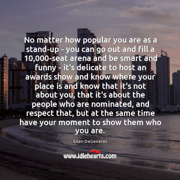 No matter how popular you are as a stand-up – you can Ellen DeGeneres Picture Quote