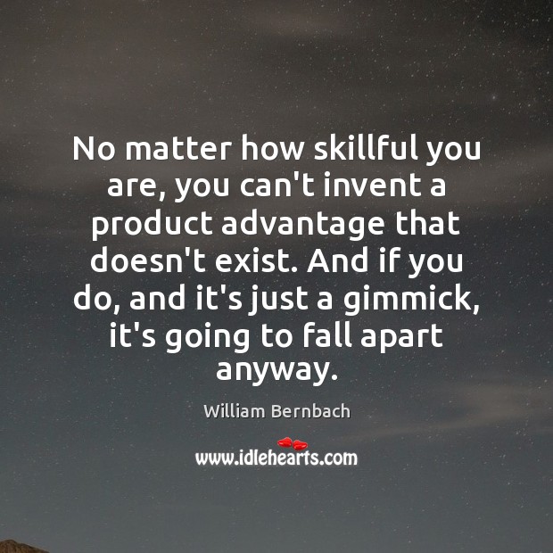 No matter how skillful you are, you can’t invent a product advantage William Bernbach Picture Quote