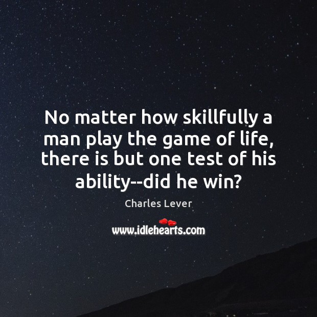 No matter how skillfully a man play the game of life, there Charles Lever Picture Quote