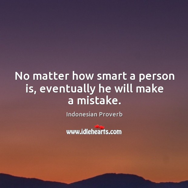 No matter how smart a person is, eventually he will make a mistake. Image