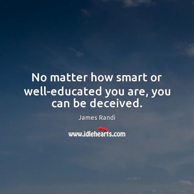 No matter how smart or well-educated you are, you can be deceived. Image