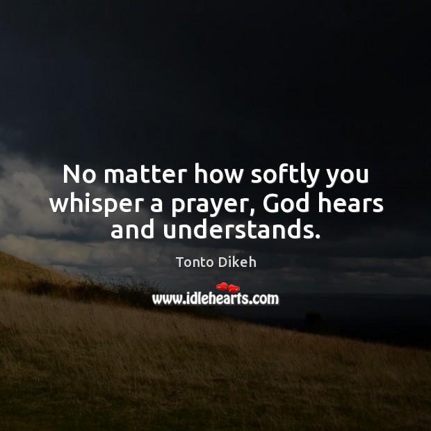 No matter how softly you whisper a prayer, God hears and understands. Tonto Dikeh Picture Quote