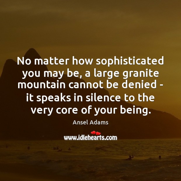 No matter how sophisticated you may be, a large granite mountain cannot Ansel Adams Picture Quote