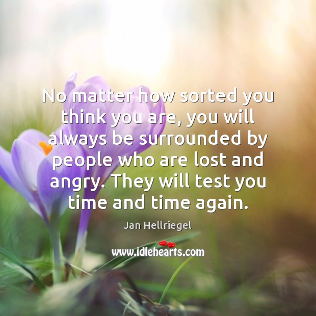 No matter how sorted you think you are, you will always be Jan Hellriegel Picture Quote
