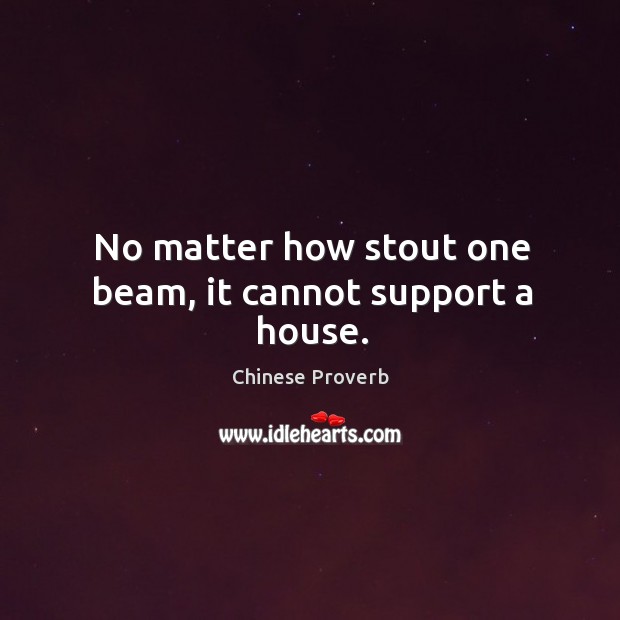 No matter how stout one beam, it cannot support a house. Image