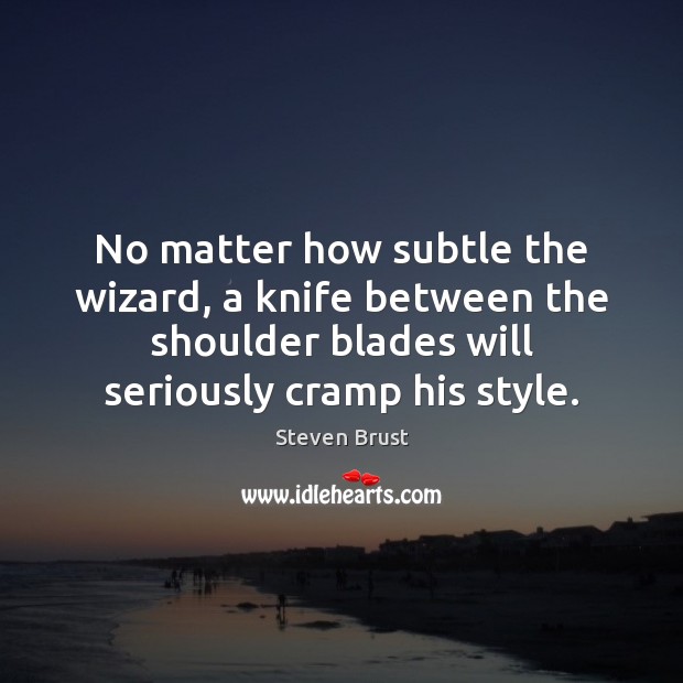 No matter how subtle the wizard, a knife between the shoulder blades Steven Brust Picture Quote