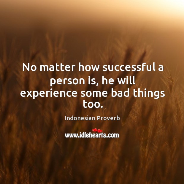No matter how successful a person is, he will experience some bad things too. Image