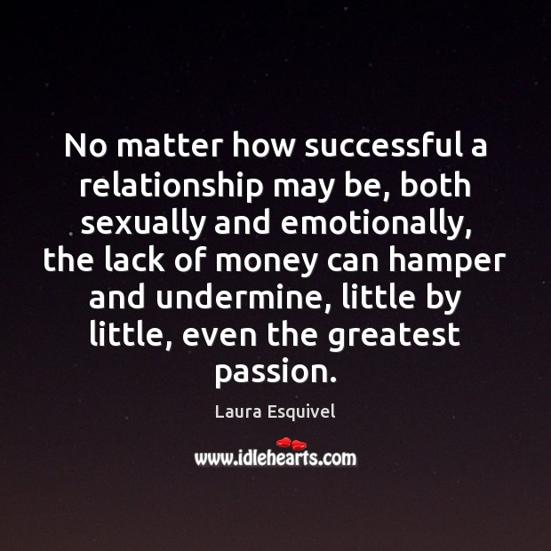 No matter how successful a relationship may be, both sexually and emotionally, Laura Esquivel Picture Quote