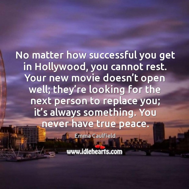 No matter how successful you get in hollywood, you cannot rest. Emma Caulfield Picture Quote