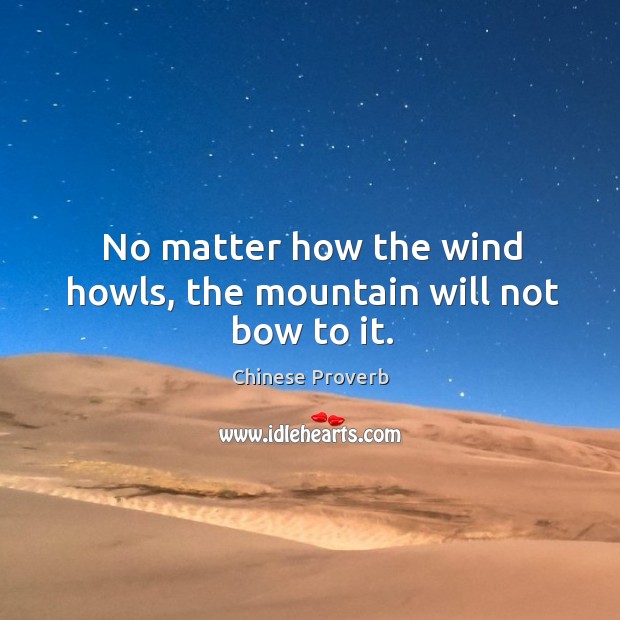 No matter how the wind howls, the mountain will not bow to it. Image