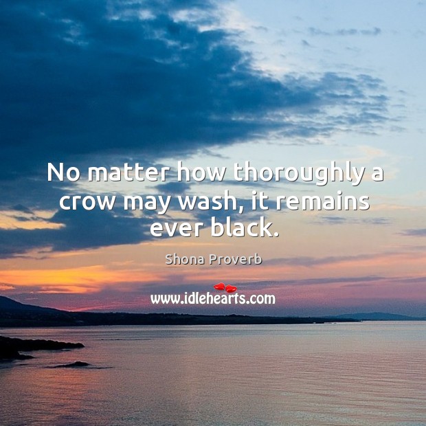 No matter how thoroughly a crow may wash, it remains ever black. Shona Proverbs Image