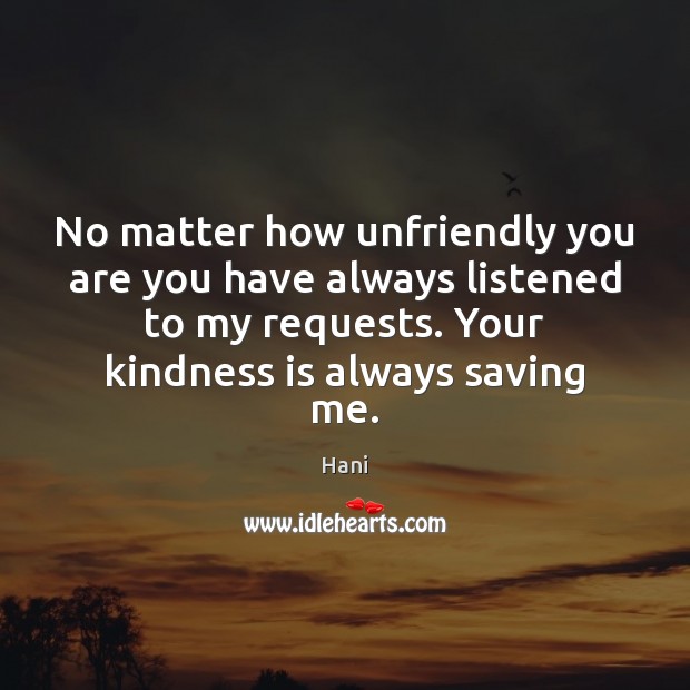 No matter how unfriendly you are you have always listened to my Kindness Quotes Image