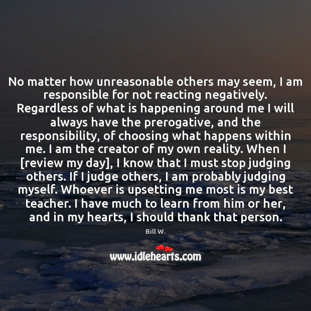 No matter how unreasonable others may seem, I am responsible for not Bill W. Picture Quote