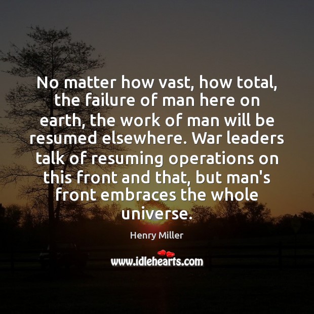 No matter how vast, how total, the failure of man here on Henry Miller Picture Quote