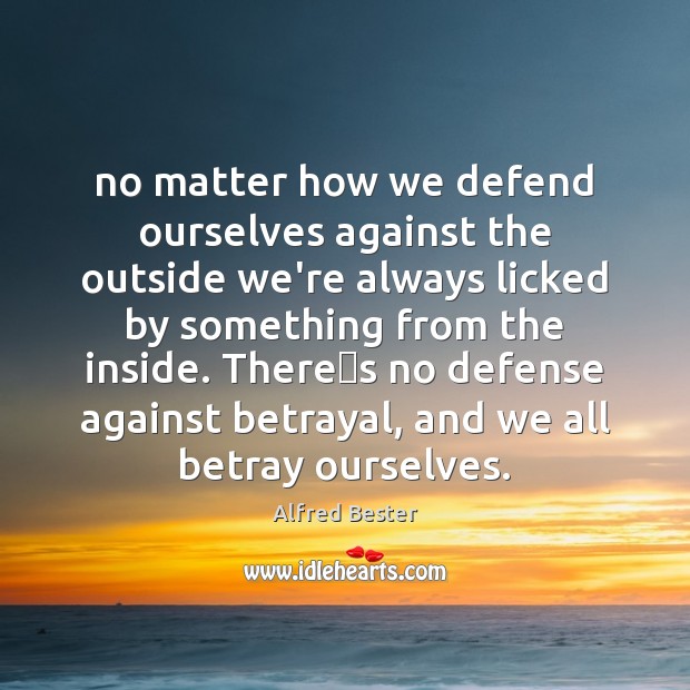No matter how we defend ourselves against the outside we’re always licked Alfred Bester Picture Quote