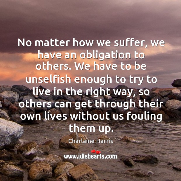No matter how we suffer, we have an obligation to others. We Image