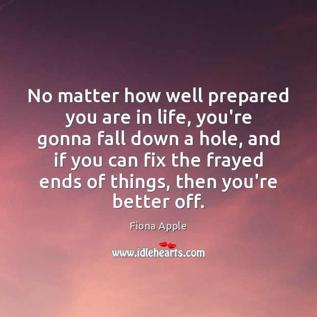 No matter how well prepared you are in life, you’re gonna fall Fiona Apple Picture Quote