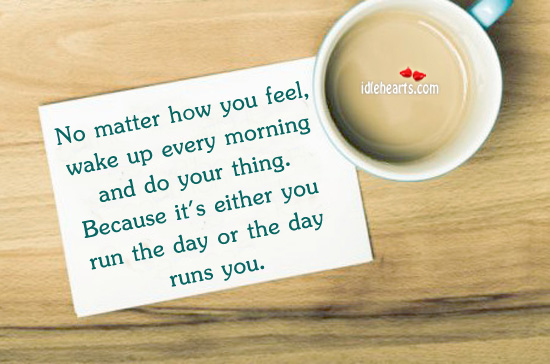 No matter how you feel, wake up. Image