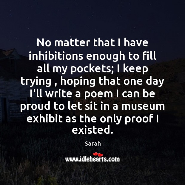No matter that I have inhibitions enough to fill all my pockets; Sarah Picture Quote