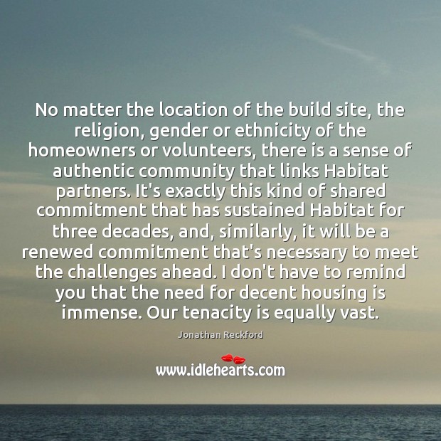 No matter the location of the build site, the religion, gender or Jonathan Reckford Picture Quote