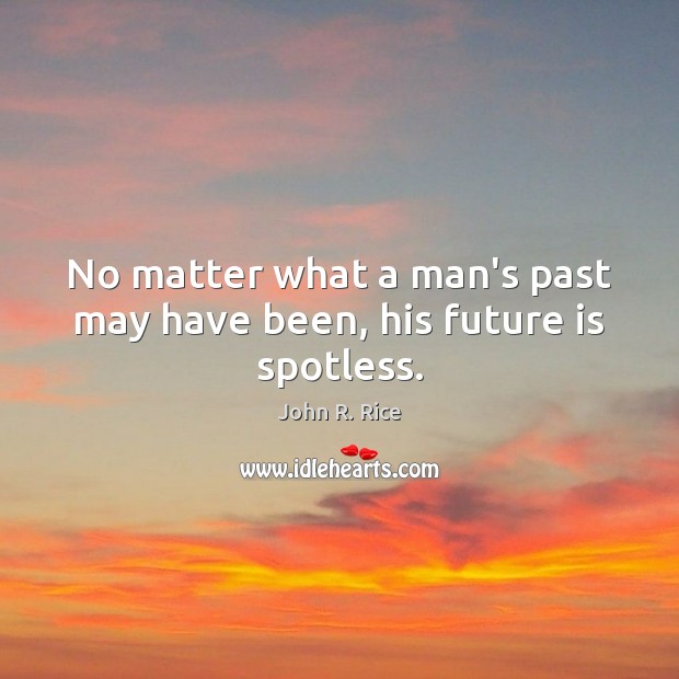 No matter what a man’s past may have been, his future is spotless. John R. Rice Picture Quote