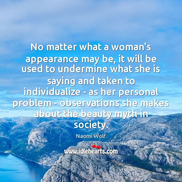 No matter what a woman’s appearance may be, it will be used Naomi Wolf Picture Quote