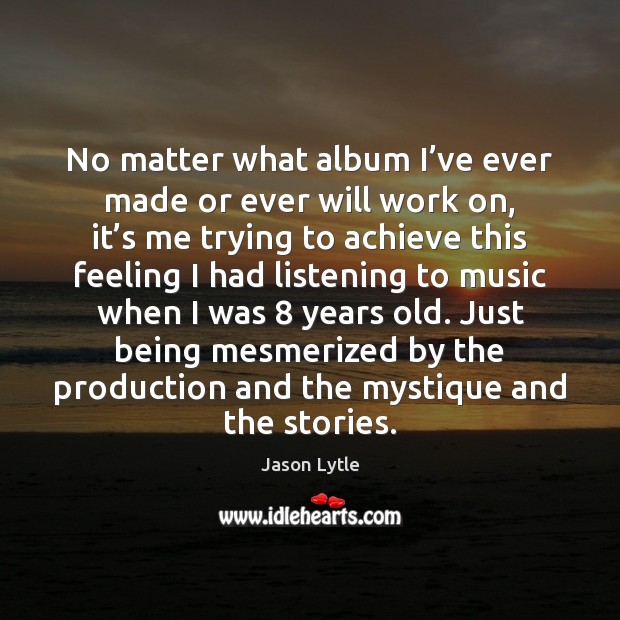 No matter what album I’ve ever made or ever will work Jason Lytle Picture Quote