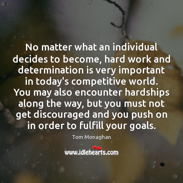 No matter what an individual decides to become, hard work and determination Tom Monaghan Picture Quote