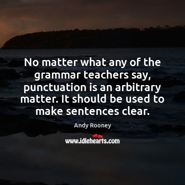 No matter what any of the grammar teachers say, punctuation is an No Matter What Quotes Image