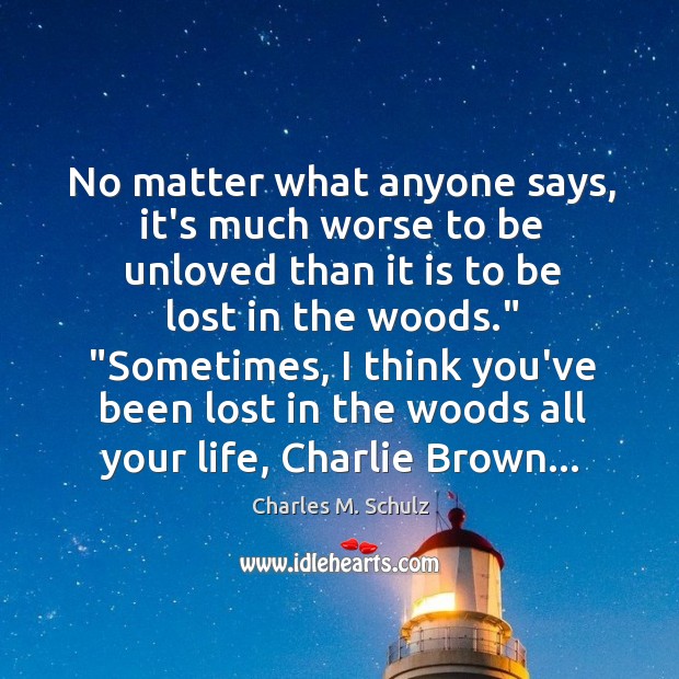 No matter what anyone says, it’s much worse to be unloved than Charles M. Schulz Picture Quote