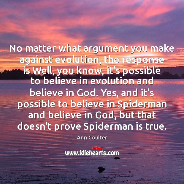 No matter what argument you make against evolution, the response is Well, Ann Coulter Picture Quote