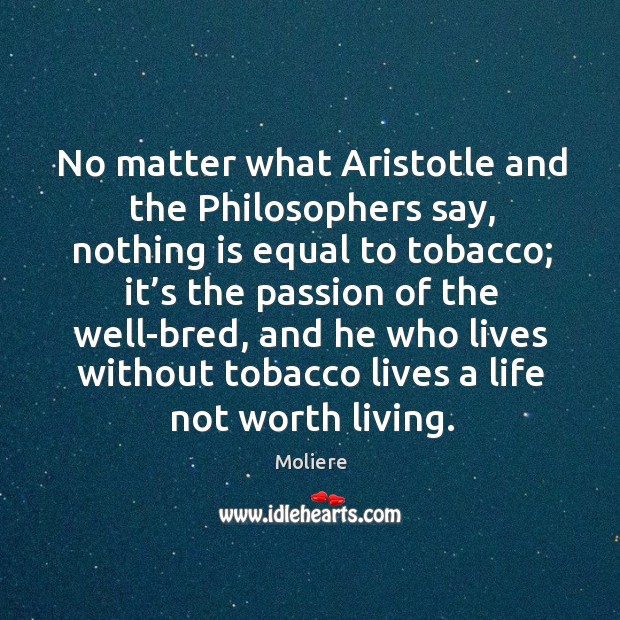No matter what aristotle and the philosophers say, nothing is equal to tobacco Passion Quotes Image