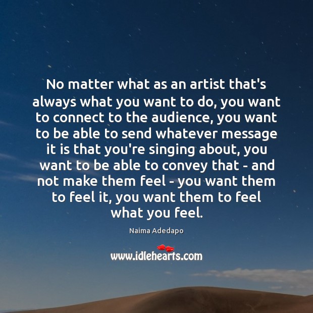 No matter what as an artist that’s always what you want to Naima Adedapo Picture Quote