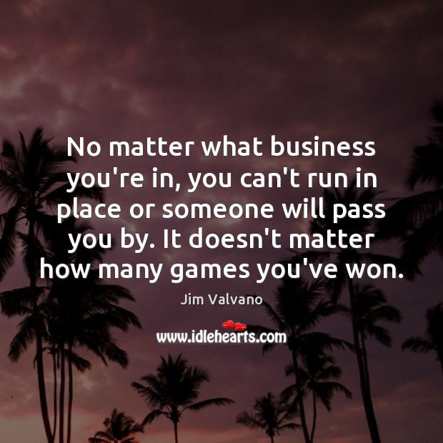 No matter what business you’re in, you can’t run in place or Jim Valvano Picture Quote
