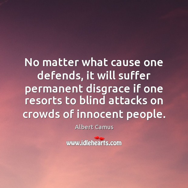 No matter what cause one defends, it will suffer permanent disgrace if Albert Camus Picture Quote