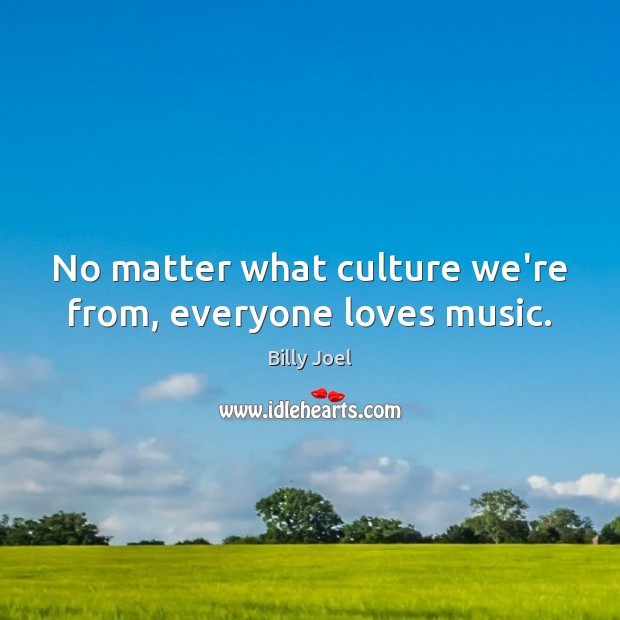No matter what culture we’re from, everyone loves music. Culture Quotes Image