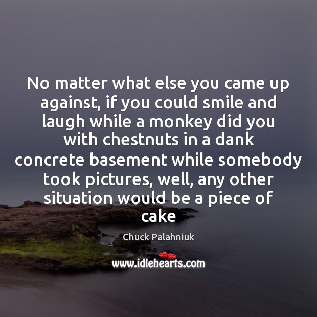 No matter what else you came up against, if you could smile No Matter What Quotes Image