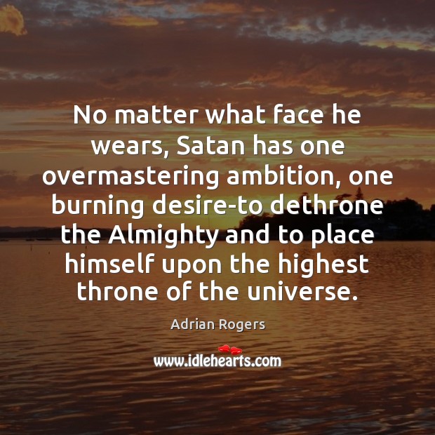 No matter what face he wears, Satan has one overmastering ambition, one Adrian Rogers Picture Quote
