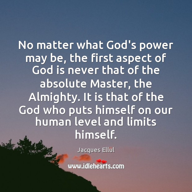 No matter what God’s power may be, the first aspect of God Jacques Ellul Picture Quote
