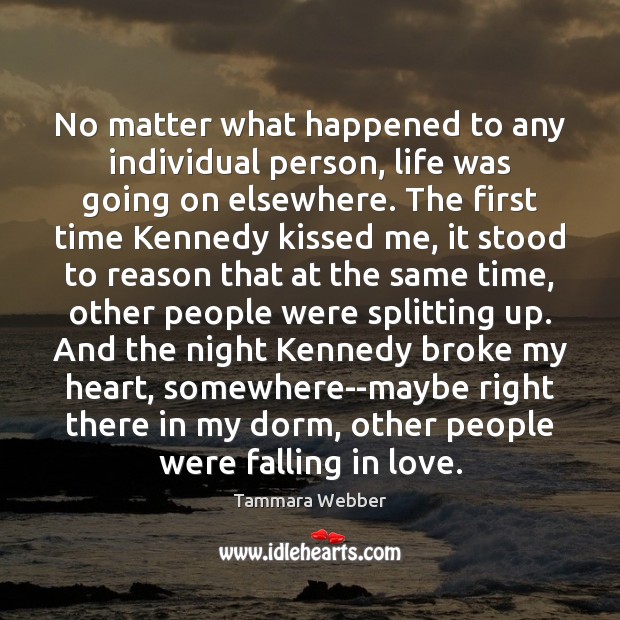 No matter what happened to any individual person, life was going on Falling in Love Quotes Image
