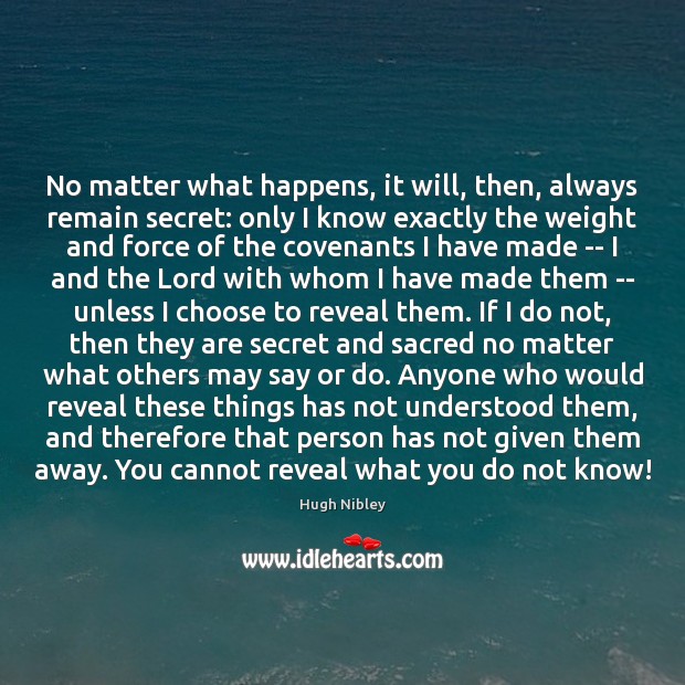 No matter what happens, it will, then, always remain secret: only I Hugh Nibley Picture Quote