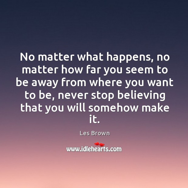 No matter what happens, no matter how far you seem to be Les Brown Picture Quote