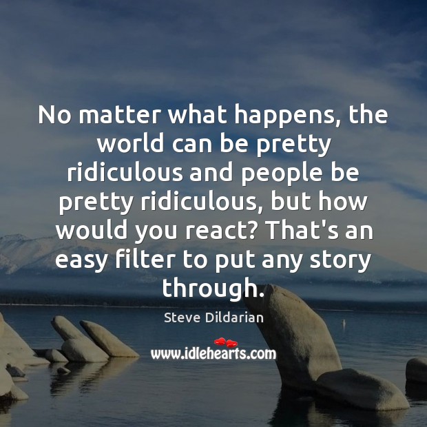 No matter what happens, the world can be pretty ridiculous and people Steve Dildarian Picture Quote