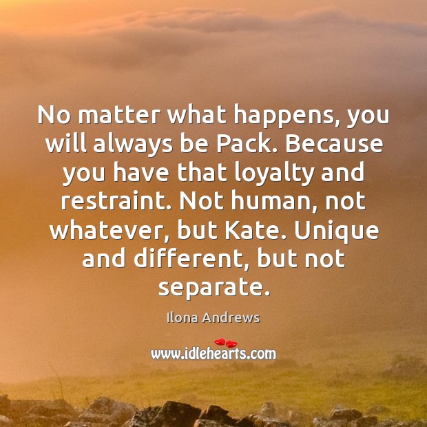 No matter what happens, you will always be Pack. Because you have Image