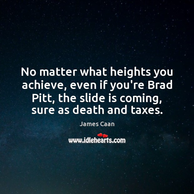 No matter what heights you achieve, even if you’re Brad Pitt, the Image